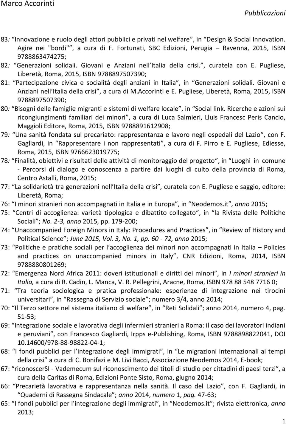 Pugliese, Liberetà, Roma, 2015, ISBN 9788897507390; 81: Partecipazione civica e socialità degli anziani in Italia, in Generazioni solidali. Giovani e Anziani nell Italia della crisi, a cura di M.