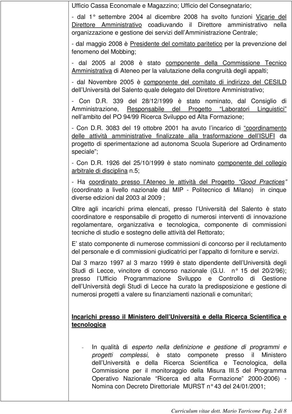 stato componente della Commissione Tecnico Amministrativa di Ateneo per la valutazione della congruità degli appalti; - dal Novembre 2005 è componente del comitato di indirizzo del CESILD dell