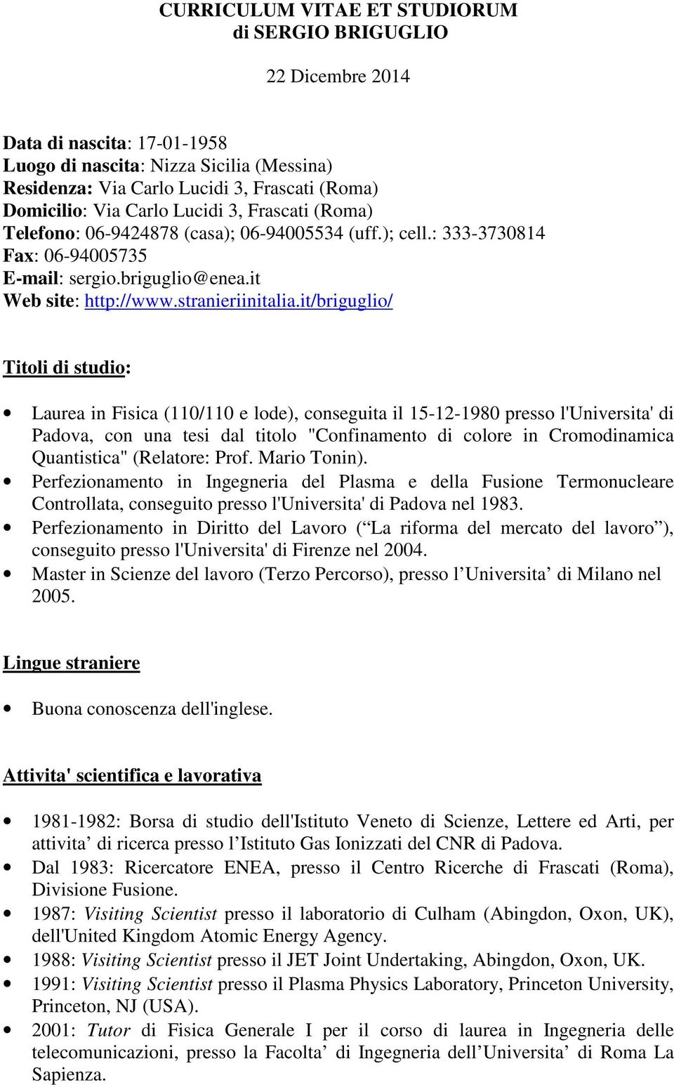 it/briguglio/ Titoli di studio: Laurea in Fisica (110/110 e lode), conseguita il 15-12-1980 presso l'universita' di Padova, con una tesi dal titolo "Confinamento di colore in Cromodinamica