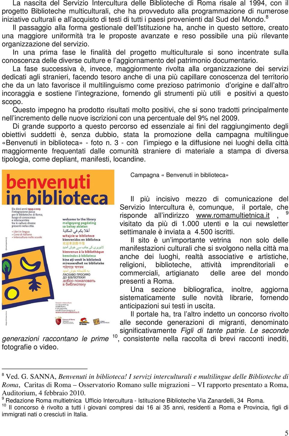 8 Il passaggio alla forma gestionale dell Istituzione ha, anche in questo settore, creato una maggiore uniformità tra le proposte avanzate e reso possibile una più rilevante organizzazione del