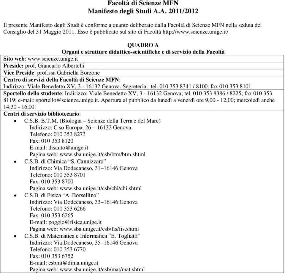 Giancarlo Albertelli Vice Preside: prof.ssa Gabriella Borzone Centro di servizi della Facoltà di Scienze MFN: Indirizzo: Viale Benedetto XV, 3-16132 Genova. Segreteria: tel. 010 353 8341 / 8100.