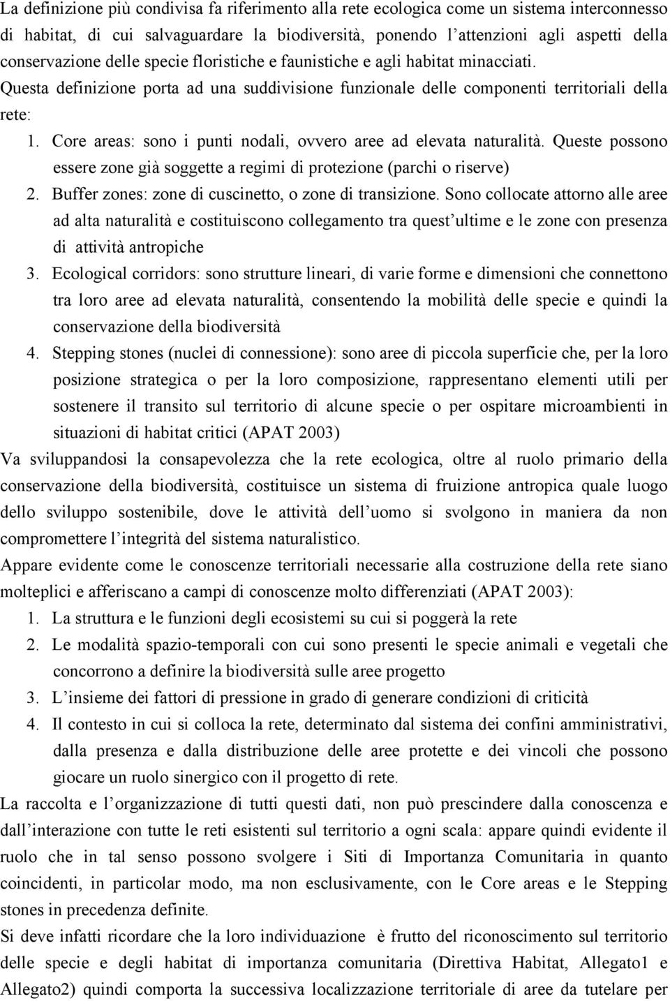 Core areas: sono i punti nodali, ovvero aree ad elevata naturalità. Queste possono essere zone già soggette a regimi di protezione (parchi o riserve) 2.