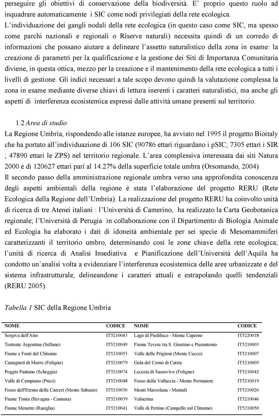 possano aiutare a delineare l assetto naturalistico della zona in esame: la creazione di parametri per la qualificazione e la gestione dei Siti di Importanza Comunitaria diviene, in questa ottica,