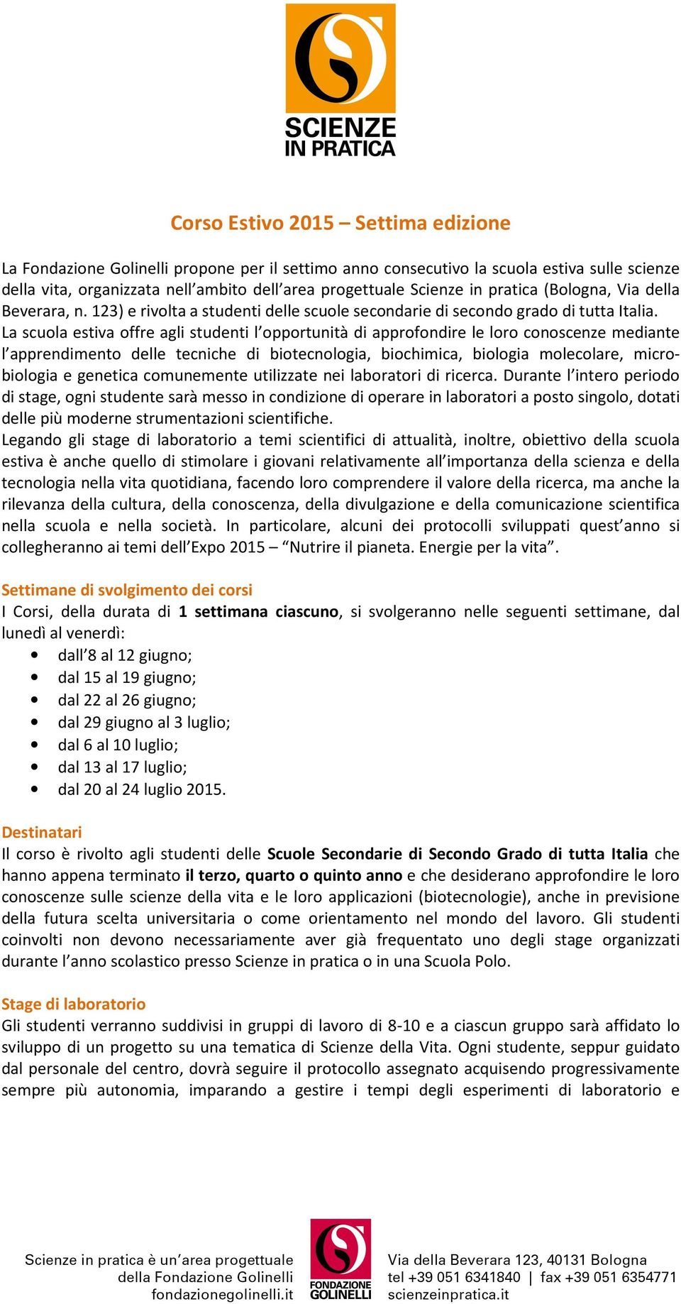 La scuola estiva offre agli studenti l opportunità di approfondire le loro conoscenze mediante l apprendimento delle tecniche di biotecnologia, biochimica, biologia molecolare, microbiologia e