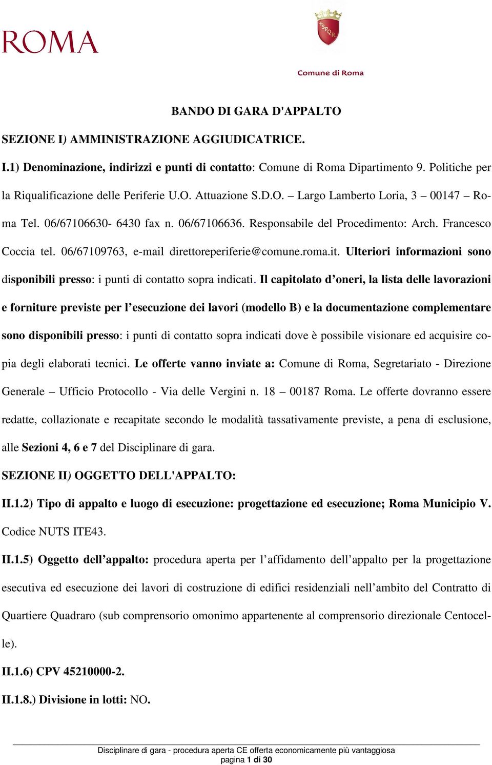 Francesco Coccia tel. 06/67109763, e-mail direttoreperiferie@comune.roma.it. Ulteriori informazioni sono disponibili presso: i punti di contatto sopra indicati.