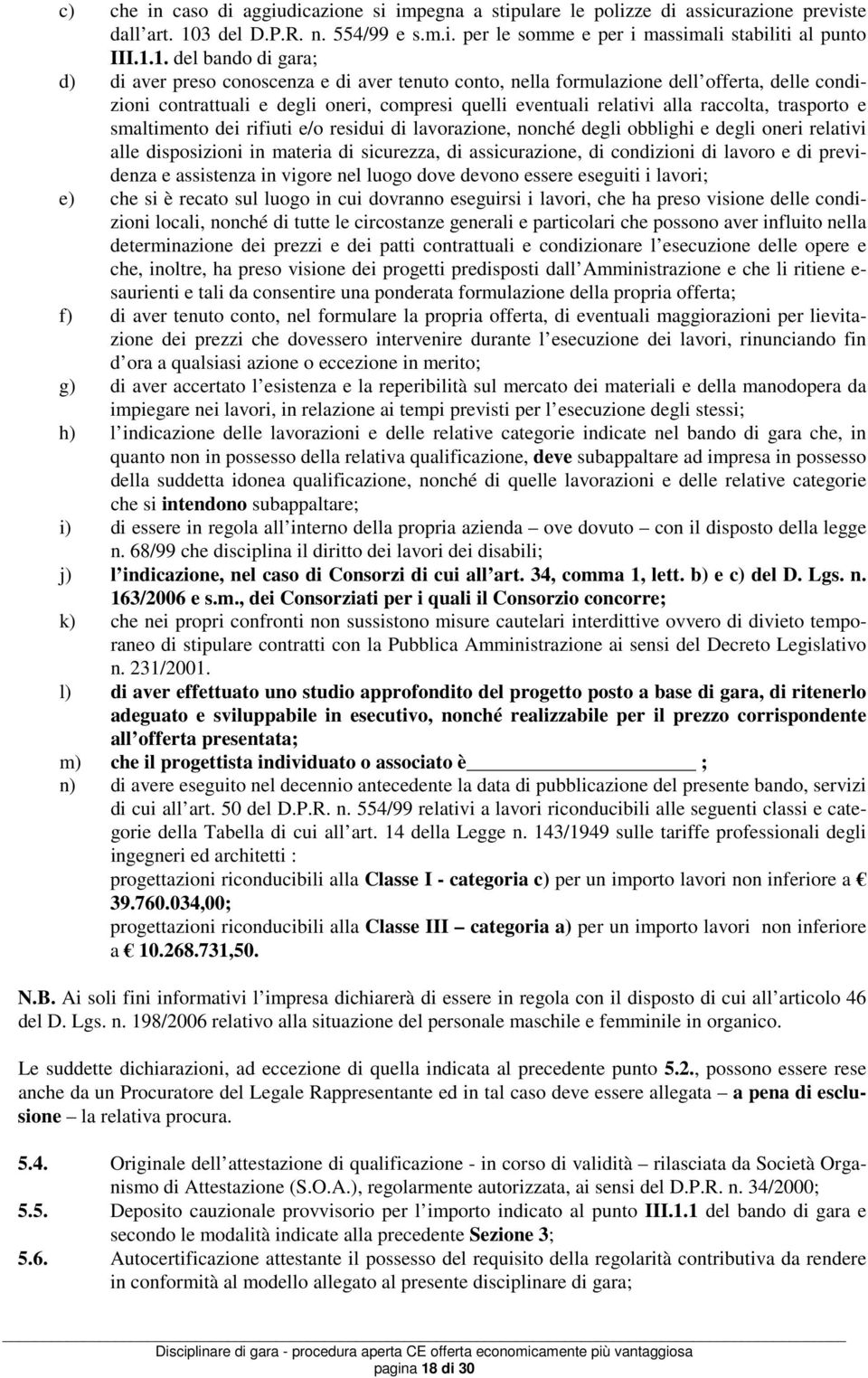 1. del bando di gara; d) di aver preso conoscenza e di aver tenuto conto, nella formulazione dell offerta, delle condizioni contrattuali e degli oneri, compresi quelli eventuali relativi alla