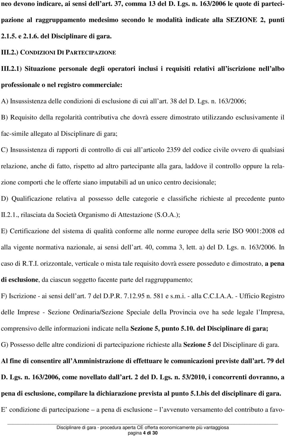 ) CONDIZIONI DI PARTECIPAZIONE 1) Situazione personale degli operatori inclusi i requisiti relativi all iscrizione nell albo professionale o nel registro commerciale: A) Insussistenza delle