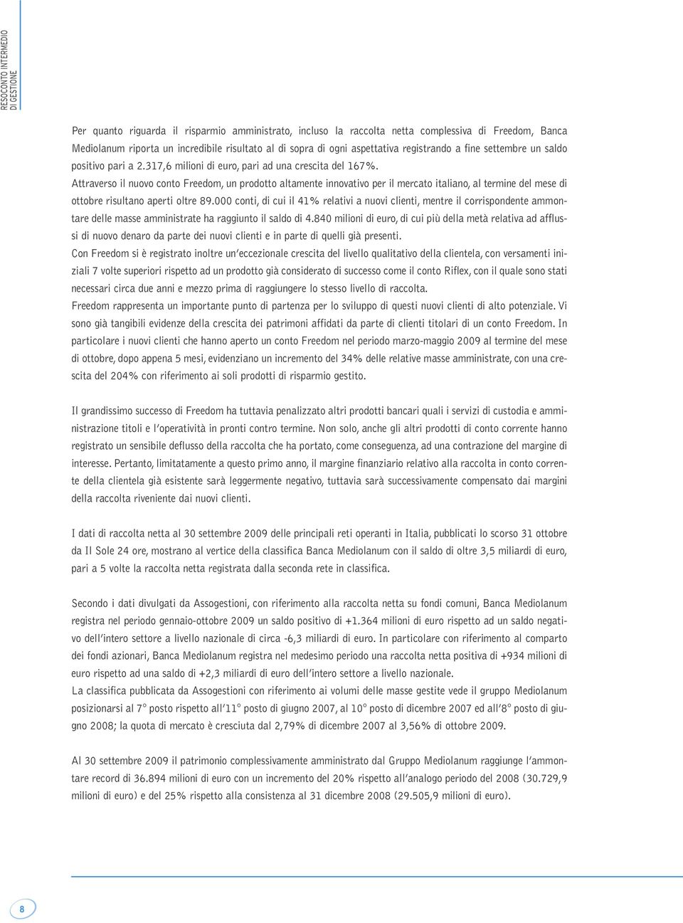 Attraverso il nuovo conto Freedom, un prodotto altamente innovativo per il mercato italiano, al termine del mese di ottobre risultano aperti oltre 89.