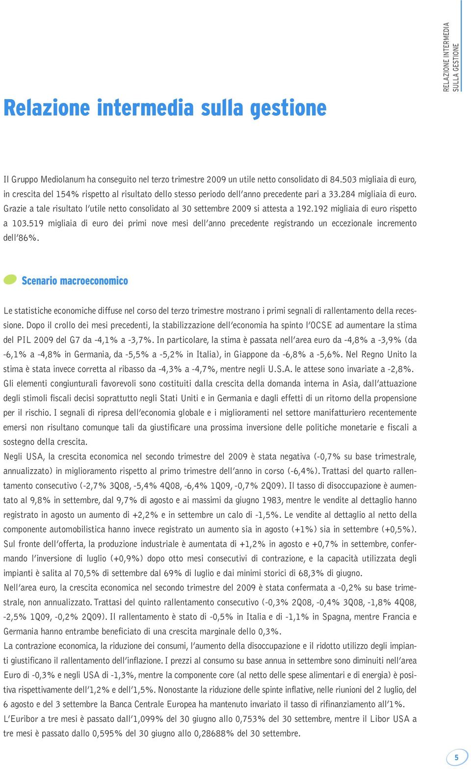 Grazie a tale risultato l utile netto consolidato al 30 settembre 2009 si attesta a 192.192 migliaia di euro rispetto a 103.