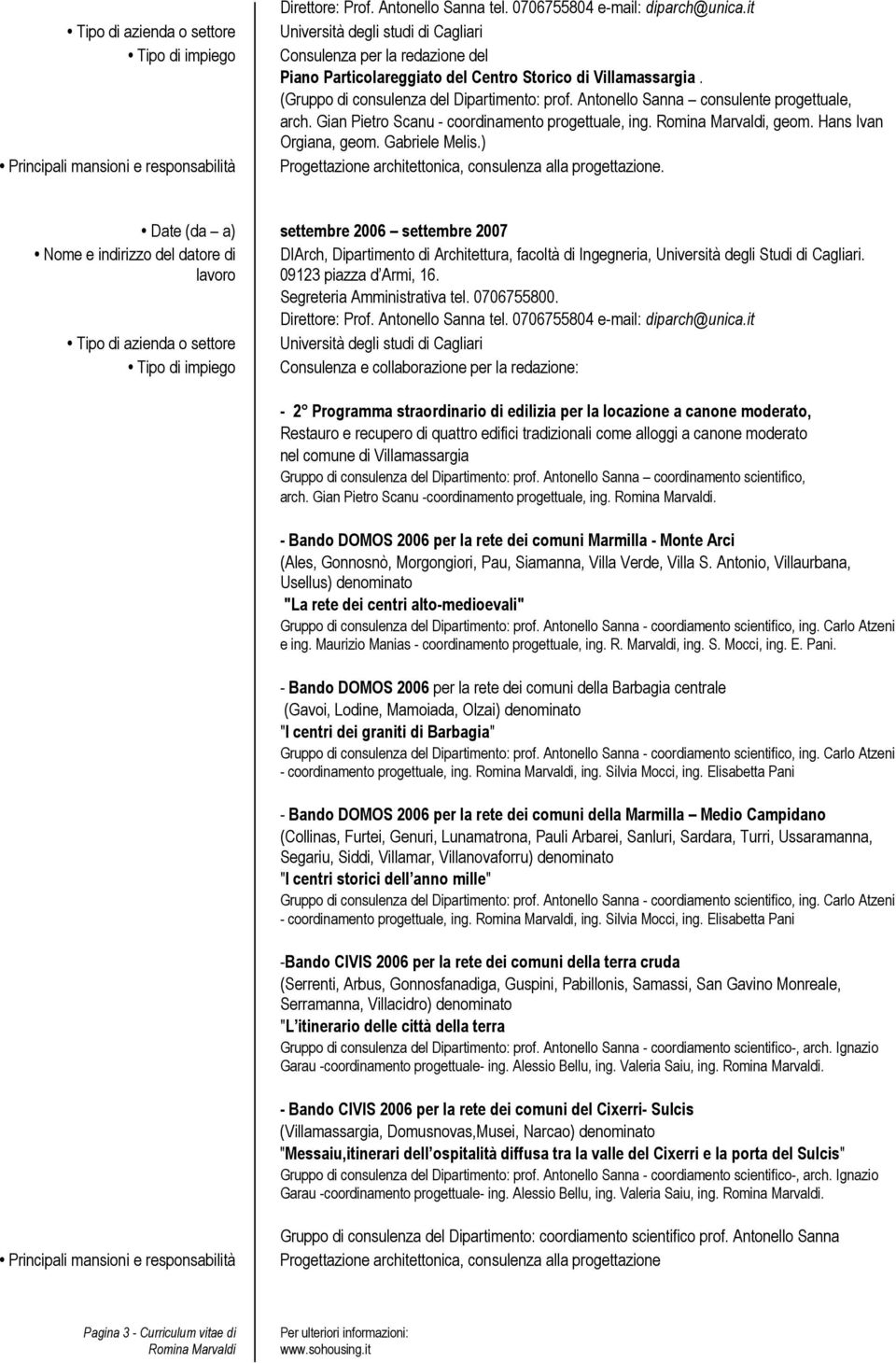 Antonello Sanna consulente progettuale, arch. Gian Pietro Scanu - coordinamento progettuale, ing., geom. Hans Ivan Orgiana, geom. Gabriele Melis.