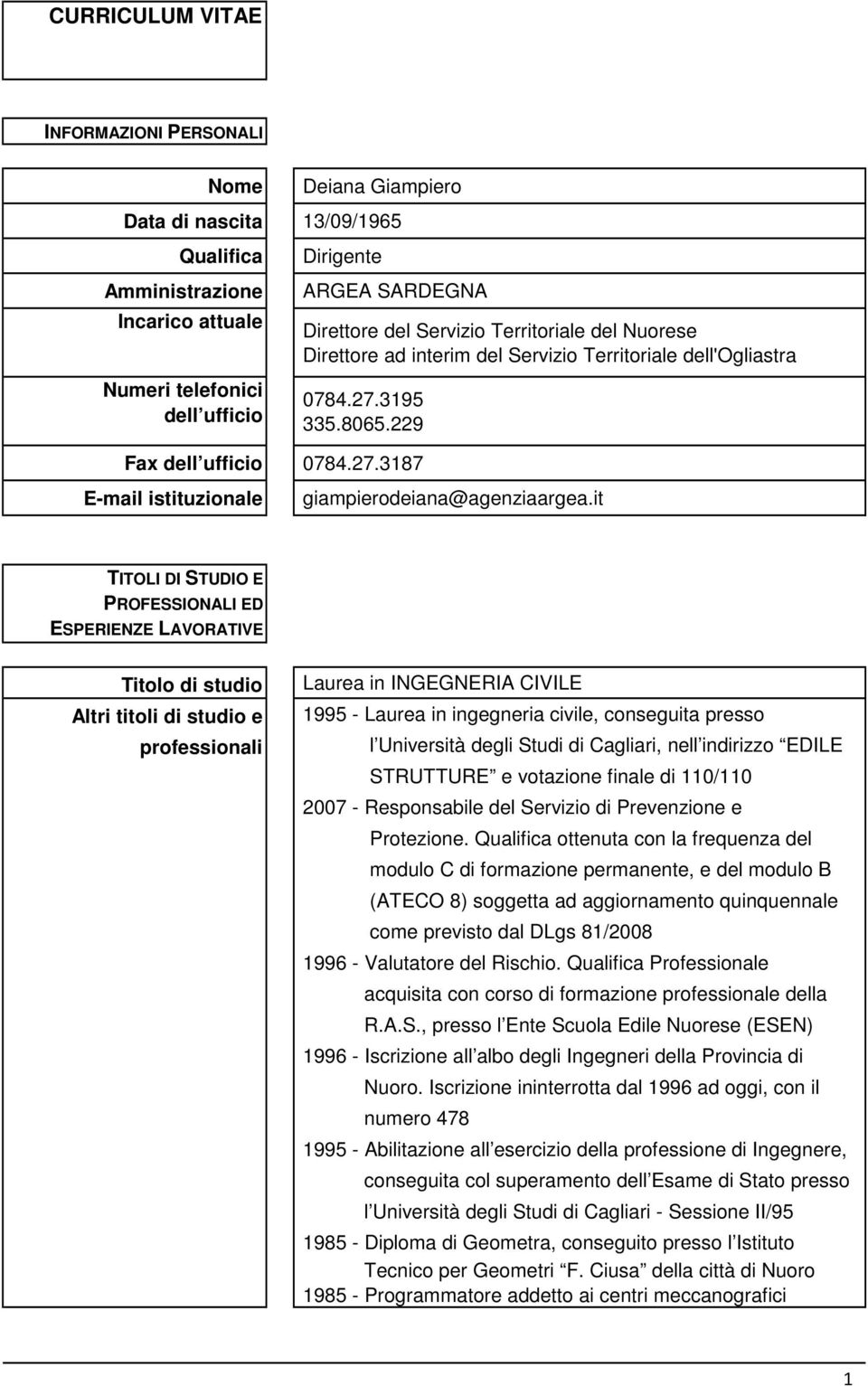 it TITOLI DI STUDIO E PROFESSIONALI ED ESPERIENZE LAVORATIVE Titolo di studio Laurea in INGEGNERIA CIVILE Altri titoli di studio e 1995 - Laurea in ingegneria civile, conseguita presso professionali