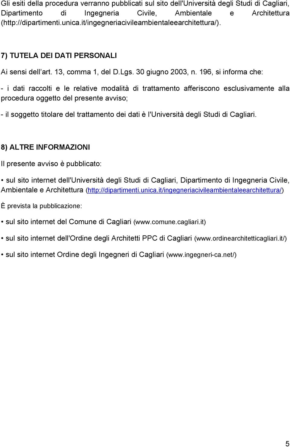 196, si informa che: - i dati raccolti e le relative modalità di trattamento afferiscono esclusivamente alla procedura oggetto del presente avviso; - il soggetto titolare del trattamento dei dati è