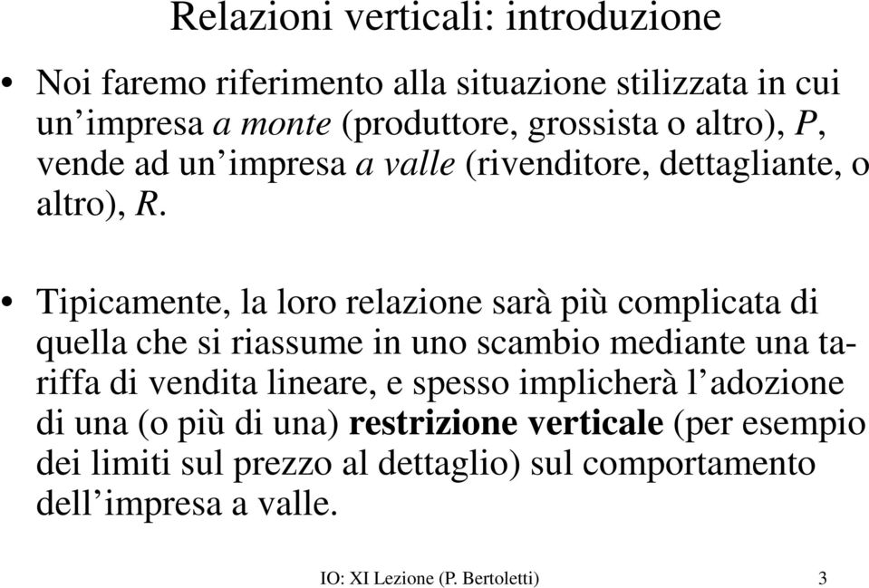 Tipicamente, la loro relazione sarà più complicata di quella che si riassume in uno scambio mediante una tariffa di vendita lineare, e