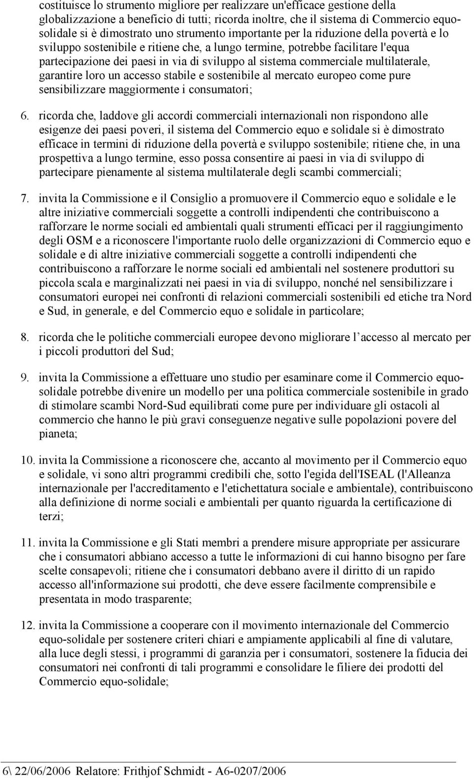 commerciale multilaterale, garantire loro un accesso stabile e sostenibile al mercato europeo come pure sensibilizzare maggiormente i consumatori; 6.