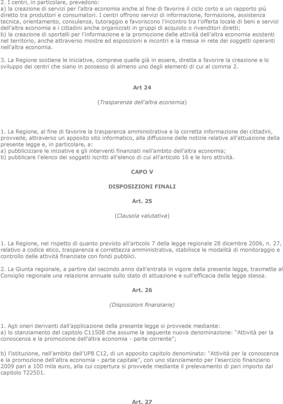 cittadini anche organizzati in gruppi di acquisto o rivenditori diretti; b) la creazione di sportelli per l informazione e la promozione delle attività dell altra economia esistenti nel territorio,