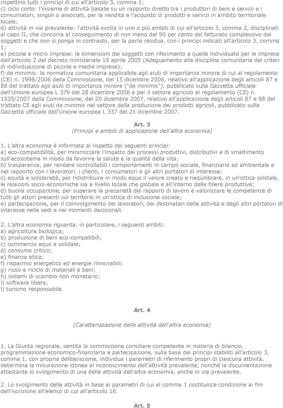 disciplinati al capo II, che concorra al conseguimento di non meno del 90 per cento del fatturato complessivo dei soggetti e che non si ponga in contrasto, per la parte residua, con i principi