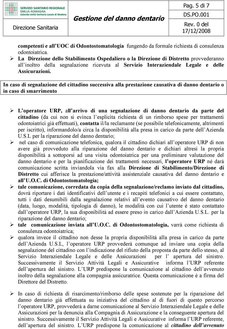 In caso di segnalazione del cittadino successiva alla prestazione causativa di danno dentario o in caso di smarrimento L operatore URP, all arrivo di una segnalazione di danno dentario da parte del