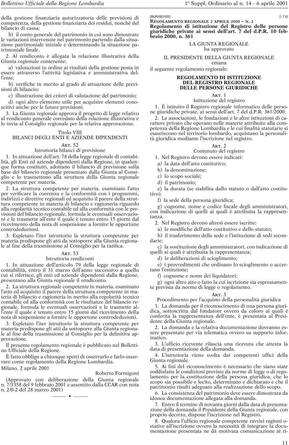 Al rendiconto è allegata la relazione illustrativa della Giunta regionale contenente: a) valutazioni in ordine ai risultati della gestione posta in essere attraverso l attività legislativa e