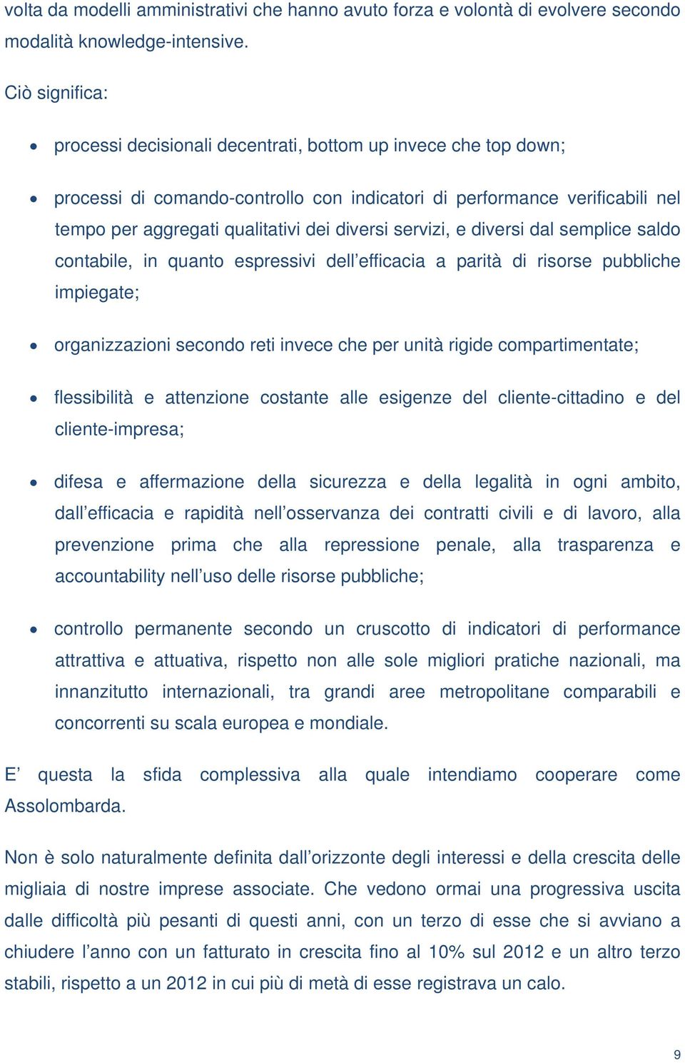 servizi, e diversi dal semplice saldo contabile, in quanto espressivi dell efficacia a parità di risorse pubbliche impiegate; organizzazioni secondo reti invece che per unità rigide compartimentate;