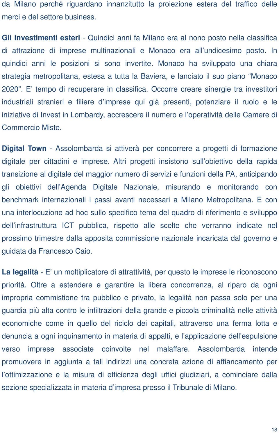 In quindici anni le posizioni si sono invertite. Monaco ha sviluppato una chiara strategia metropolitana, estesa a tutta la Baviera, e lanciato il suo piano Monaco 2020.