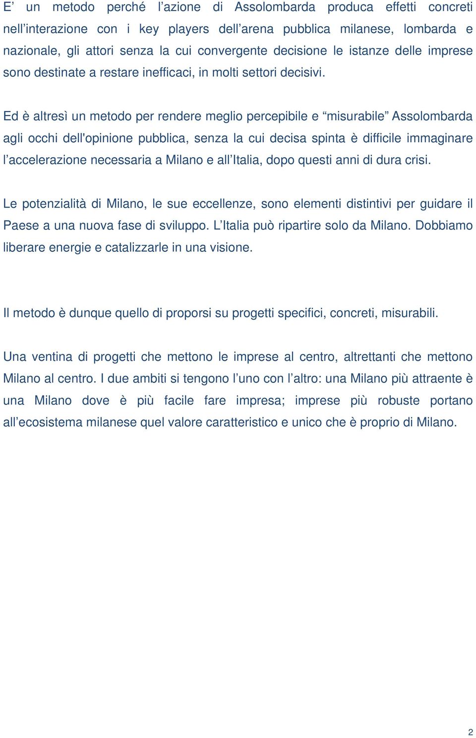 Ed è altresì un metodo per rendere meglio percepibile e misurabile Assolombarda agli occhi dell'opinione pubblica, senza la cui decisa spinta è difficile immaginare l accelerazione necessaria a