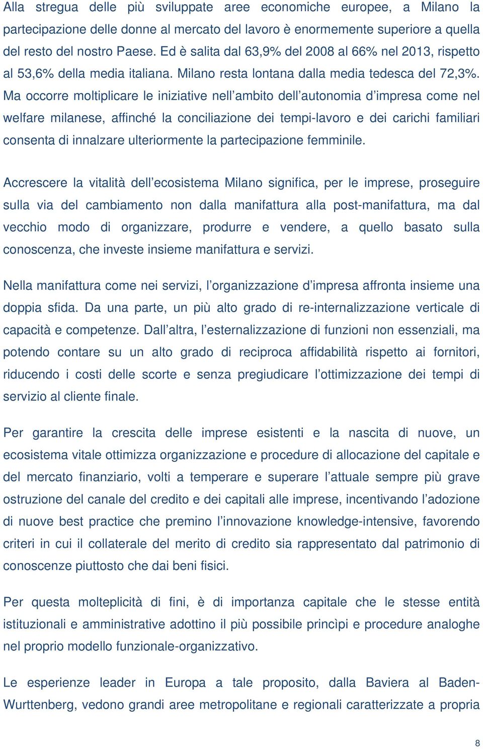 Ma occorre moltiplicare le iniziative nell ambito dell autonomia d impresa come nel welfare milanese, affinché la conciliazione dei tempi-lavoro e dei carichi familiari consenta di innalzare