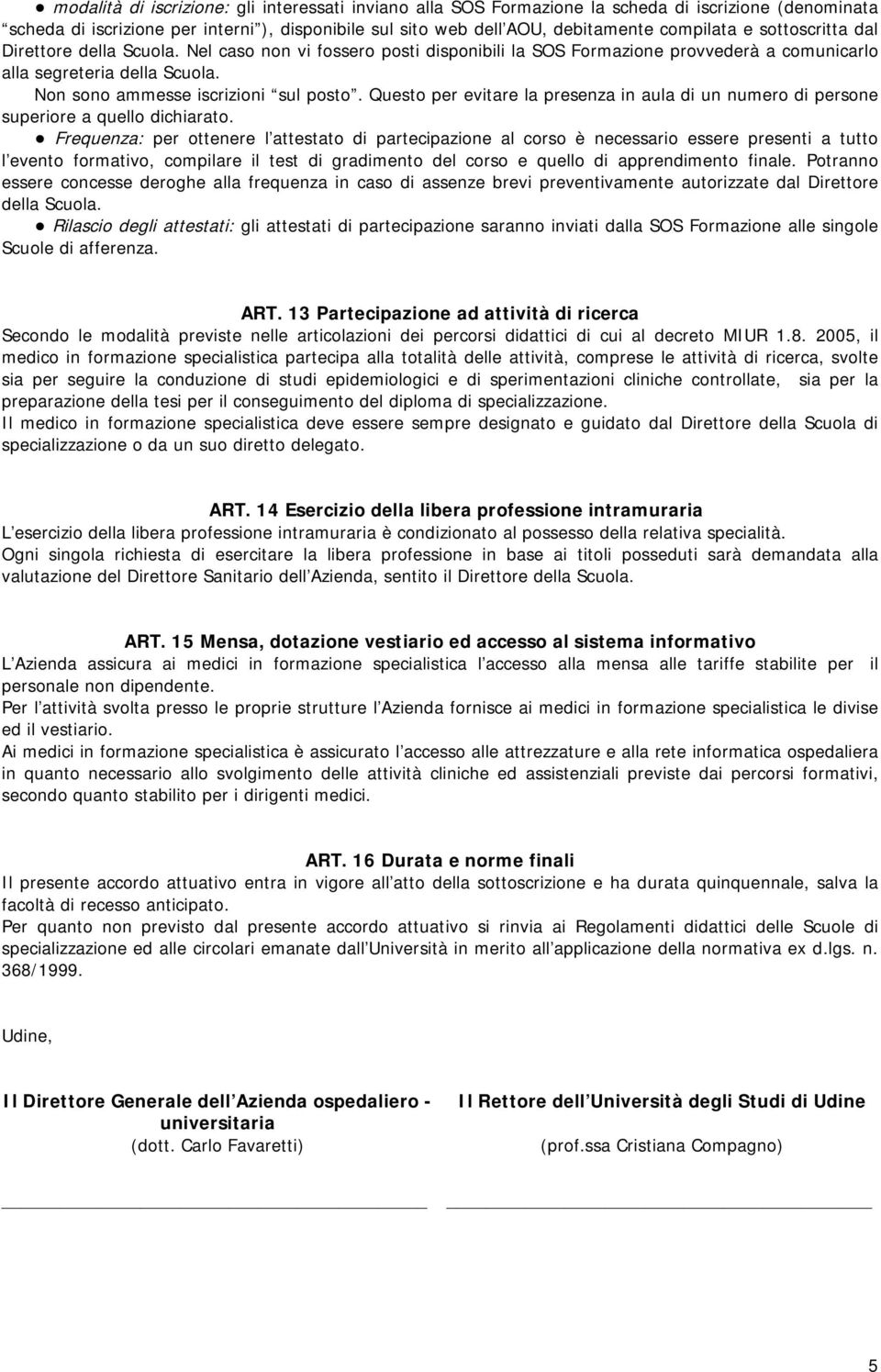 Questo per evitare la presenza in aula di un numero di persone superiore a quello dichiarato.