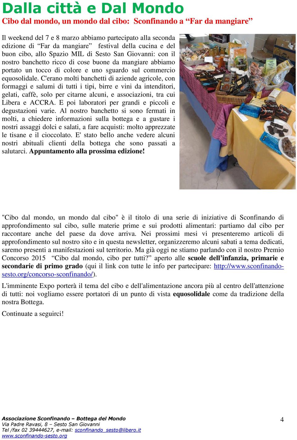 C'erano molti banchetti di aziende agricole, con formaggi e salumi di tutti i tipi, birre e vini da intenditori, gelati, caffè, solo per citarne alcuni, e associazioni, tra cui Libera e ACCRA.