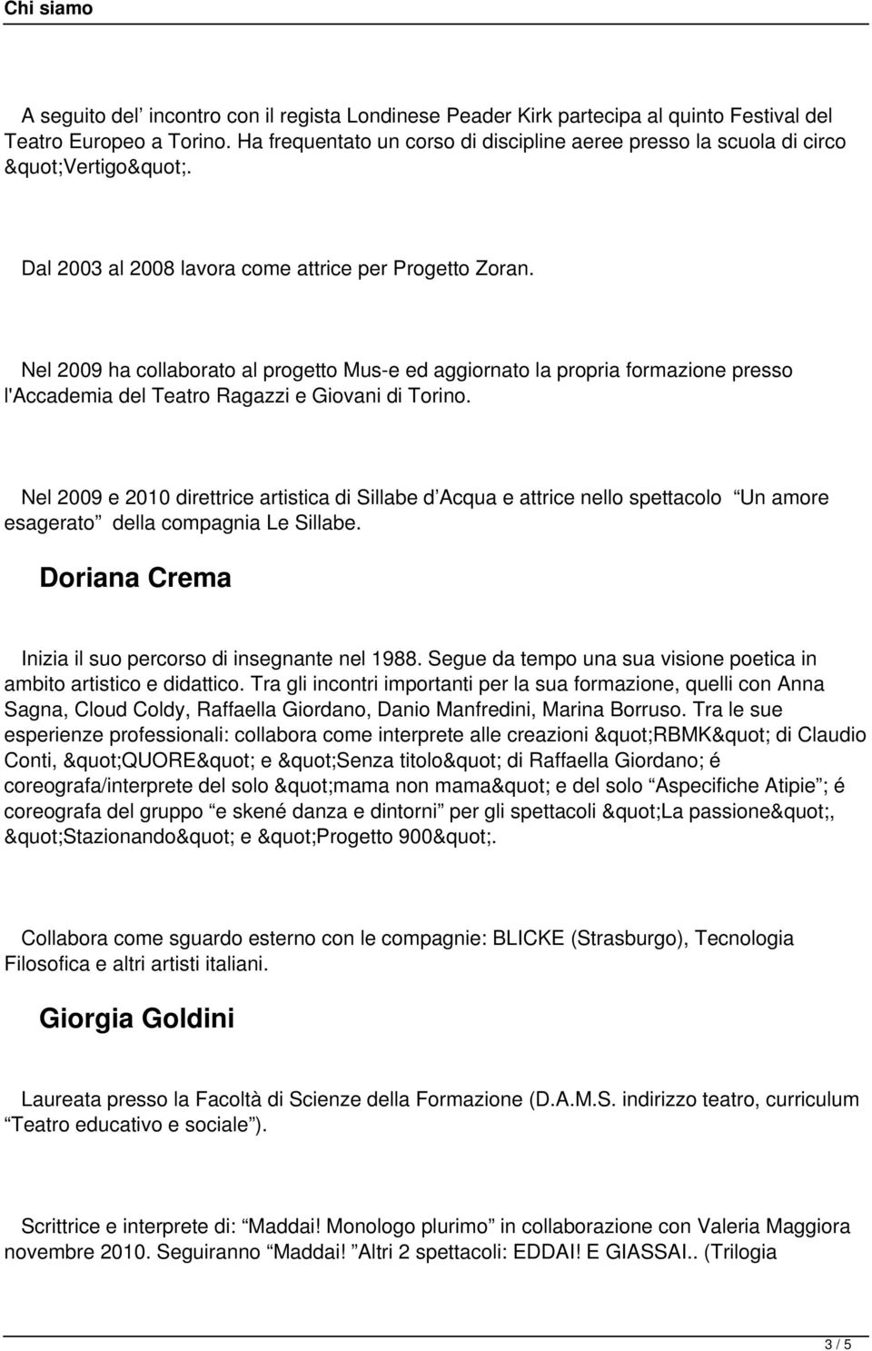 Nel 2009 e 2010 direttrice artistica di Sillabe d Acqua e attrice nello spettacolo Un amore esagerato della compagnia Le Sillabe. Doriana Crema Inizia il suo percorso di insegnante nel 1988.