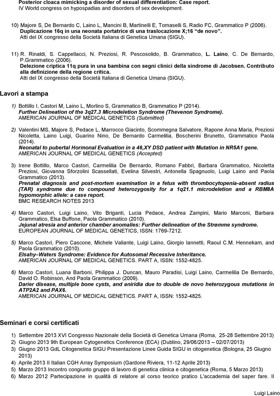 Atti del IX congresso della Società Italiana di Genetica Umana (SIGU). 11) R. Rinaldi, S. Cappellacci, N. Preziosi, R. Pescosolido, B. Grammatico, L. Laino, C. De Bernardo,.P.Grammatico (2006).