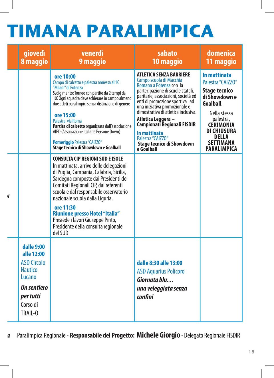 Ogni squadra deve schierare in campo almeno due atleti paralimpici senza distinzione di genere ore 15:00 Palestra via Roma Partita di calcetto organizzata dall associazione AIPD (Associazione