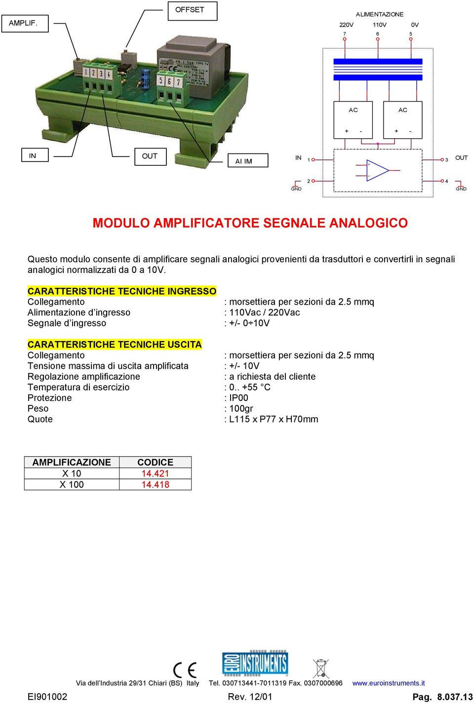 : / 0 0V : morsettiera per sezioni da mmq Tensione massima di uscita amplificata : / 0V Regolazione amplificazione : a richiesta del cliente Temperatura di