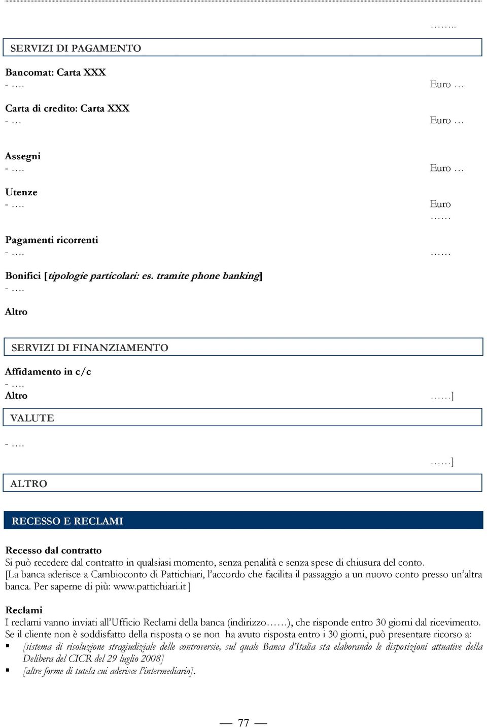 spese di chiusura del conto. [La banca aderisce a Cambioconto di Pattichiari, l accordo che facilita il passaggio a un nuovo conto presso un altra banca. Per saperne di più: www.pattichiari.