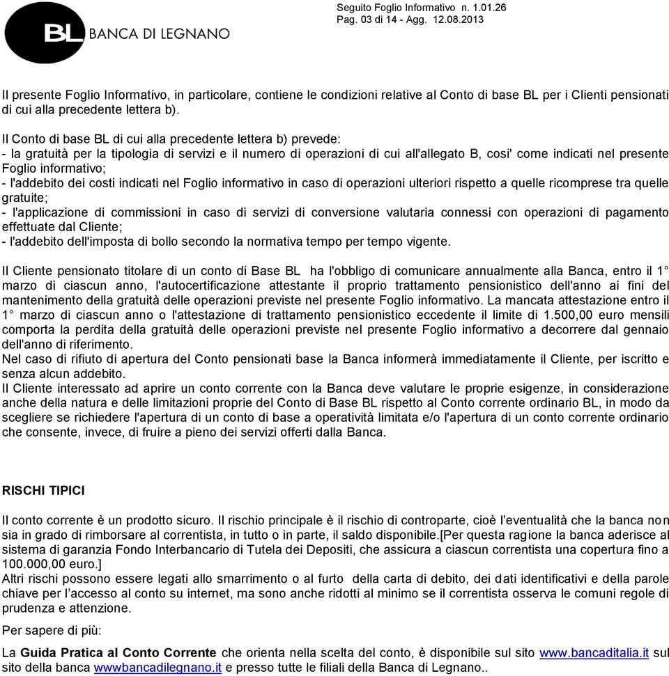 informativo; - l'addebito dei costi indicati nel Foglio informativo in caso di operazioni ulteriori rispetto a quelle ricomprese tra quelle gratuite; - l'applicazione di commissioni in caso di