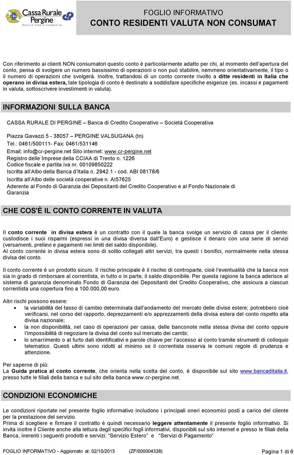 Inoltre, trattandosi di un conto corrente rivolto a ditte residenti in Italia che operano in divisa estera, tale tipologia di conto è destinato a soddisfare specifiche esigenze (es.