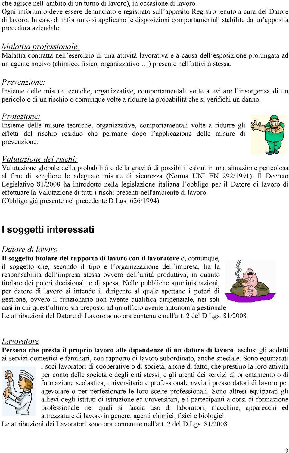 Malattia professionale: Malattia contratta nell esercizio di una attività lavorativa e a causa dell esposizione prolungata ad un agente nocivo (chimico, fisico, organizzativo ) presente nell attività