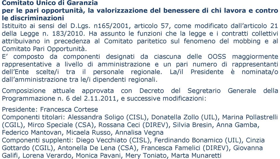 Ha assunto le funzioni che la legge e i contratti collettivi attribuivano in precedenza al Comitato paritetico sul fenomeno del mobbing e al Comitato Pari Opportunità.