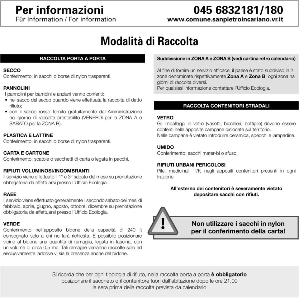 PANNOINI I pannolini per bambini e anziani vanno conferiti: PASTICA E ATTINE Conferimento: in sacchi o borse di nylon trasparenti.