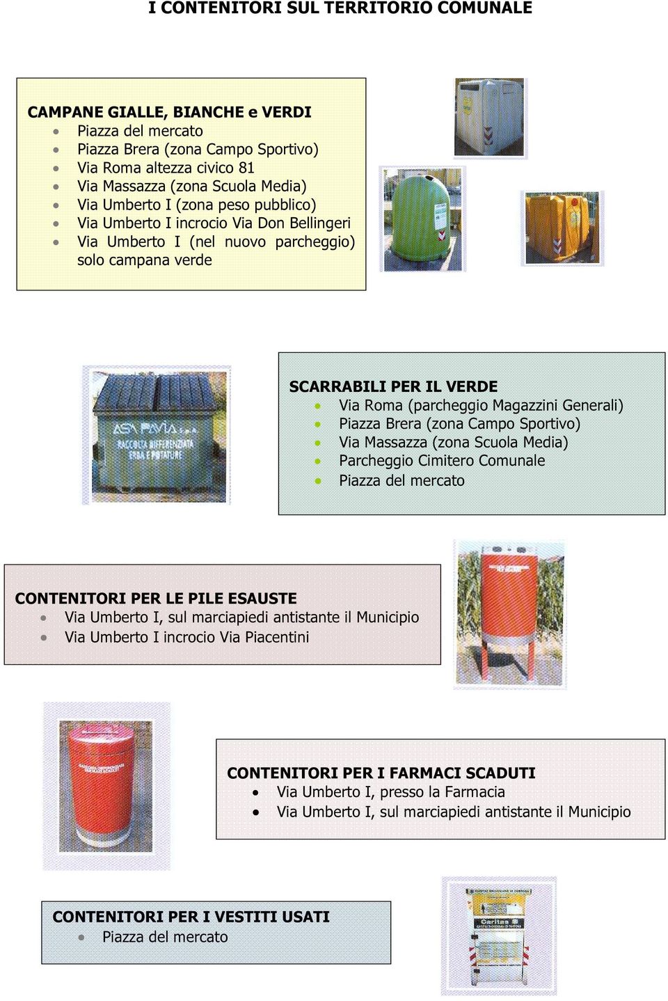 (zona Campo Sportivo) Via Massazza (zona Scuola Media) Parcheggio Cimitero Comunale Piazza del mercato CONTENITORI PER LE PILE ESAUSTE Via Umberto I, sul marciapiedi antistante il Municipio Via