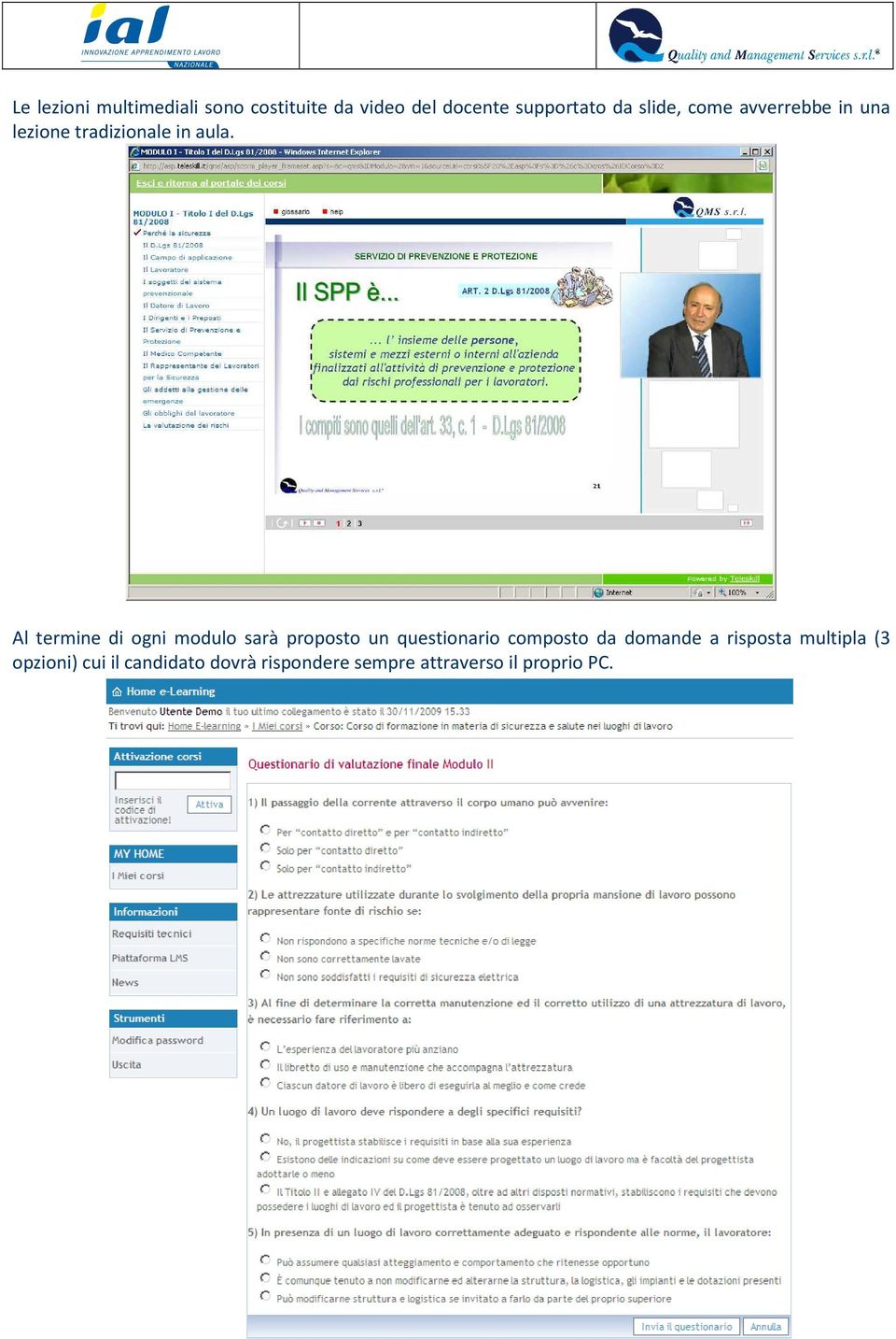 Al termine di ogni modulo sarà proposto un questionario composto da domande a