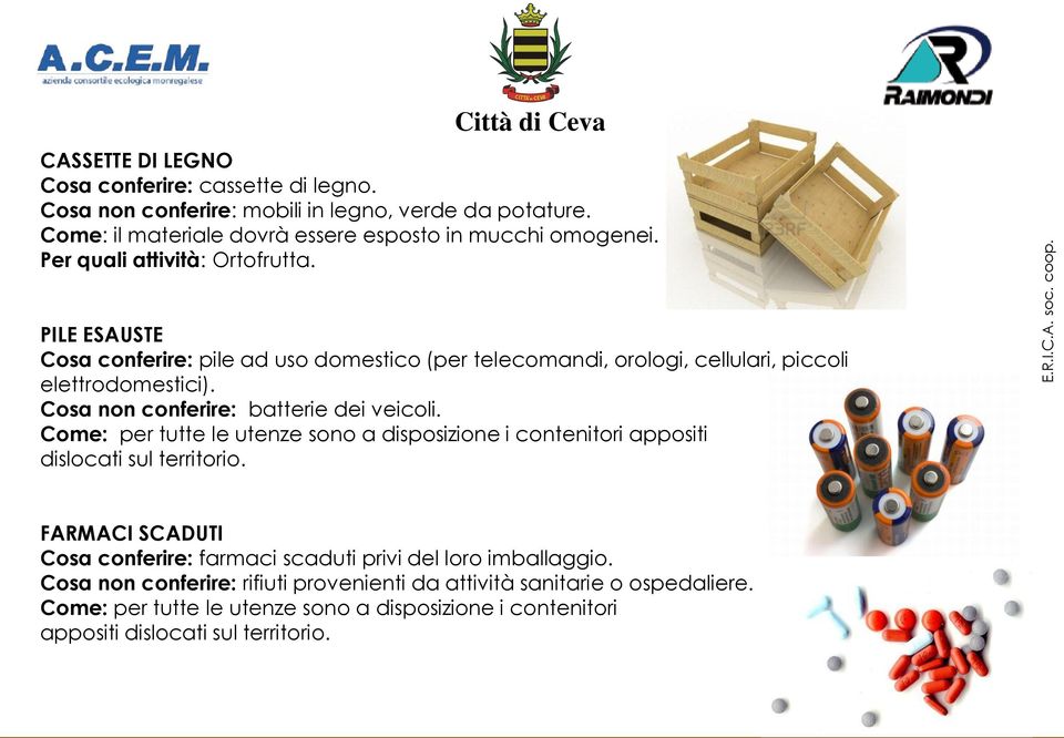 Cosa non conferire: batterie dei veicoli. Come: per tutte le utenze sono a disposizione i contenitori appositi dislocati sul territorio.