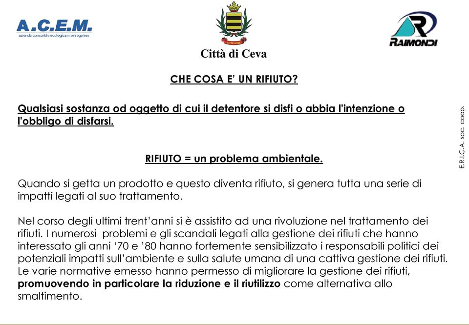 Nel corso degli ultimi trent anni si è assistito ad una rivoluzione nel trattamento dei rifiuti.