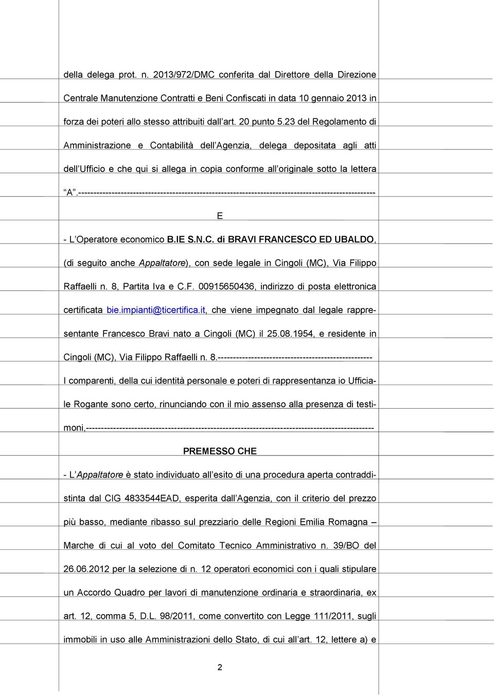 23 del Regolamento di Amministrazione e Contabilità dell Agenzia, delega depositata agli atti dell Ufficio e che qui si allega in copia conforme all originale sotto la lettera A.