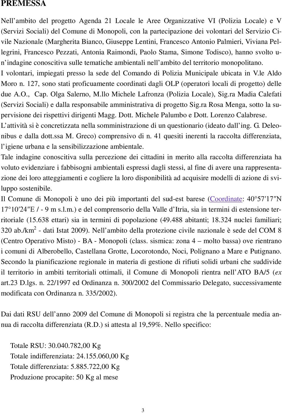 conoscitiva sulle tematiche ambientali nell ambito del territorio monopolitano. I volontari, impiegati presso la sede del Comando di Polizia Municipale ubicata in V.le Aldo Moro n.