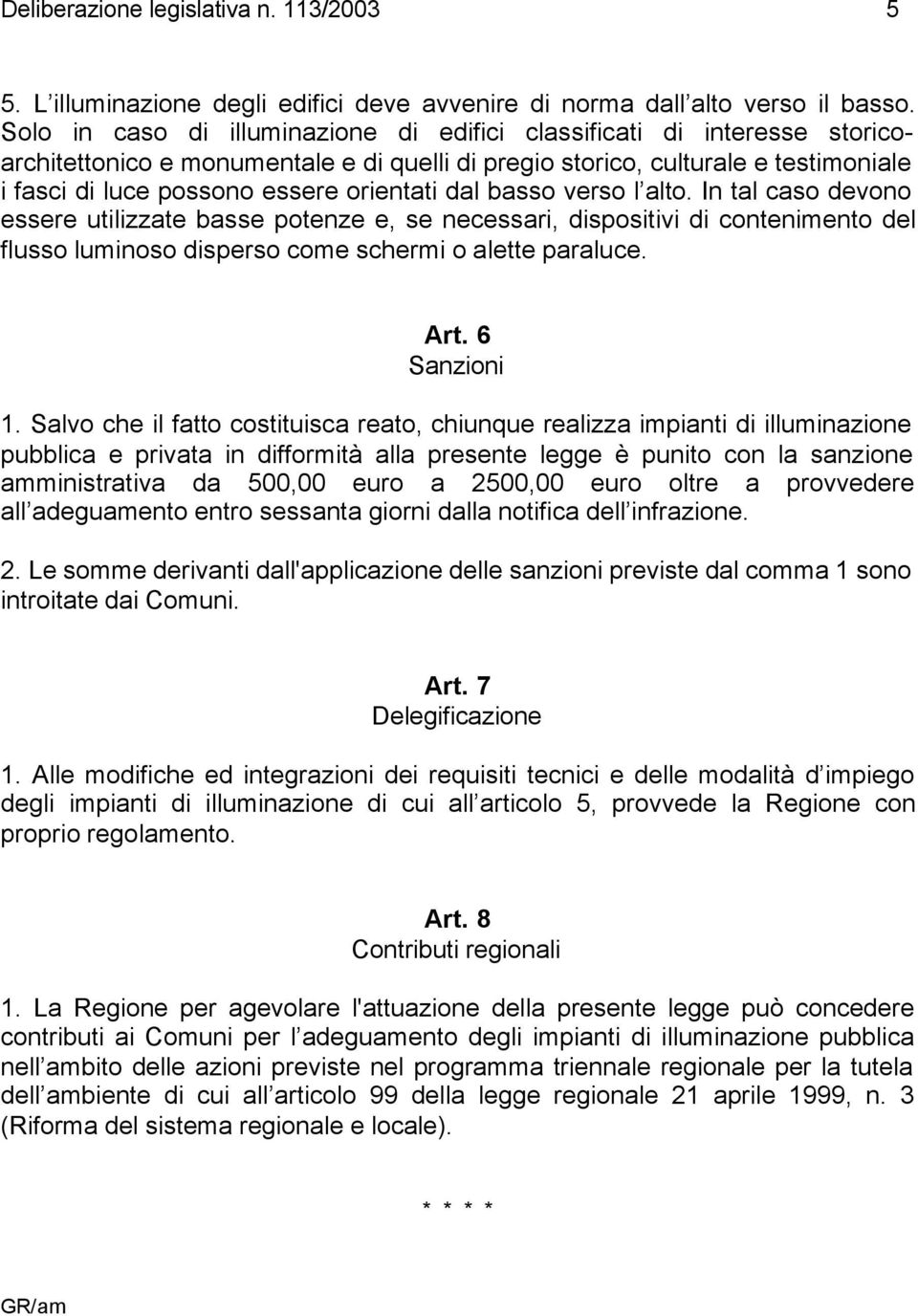 dal basso verso l alto. In tal caso devono essere utilizzate basse potenze e, se necessari, dispositivi di contenimento del flusso luminoso disperso come schermi o alette paraluce. Art. 6 Sanzioni 1.