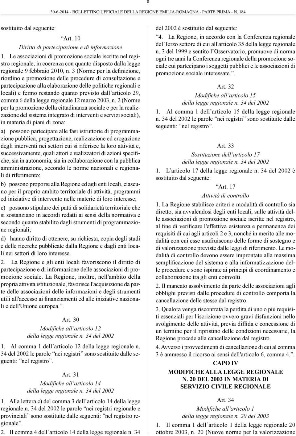 3 (Norme per la definizione, riordino e promozione delle procedure di consultazione e partecipazione alla elaborazione delle politiche regionali e locali) e fermo restando quanto previsto dall