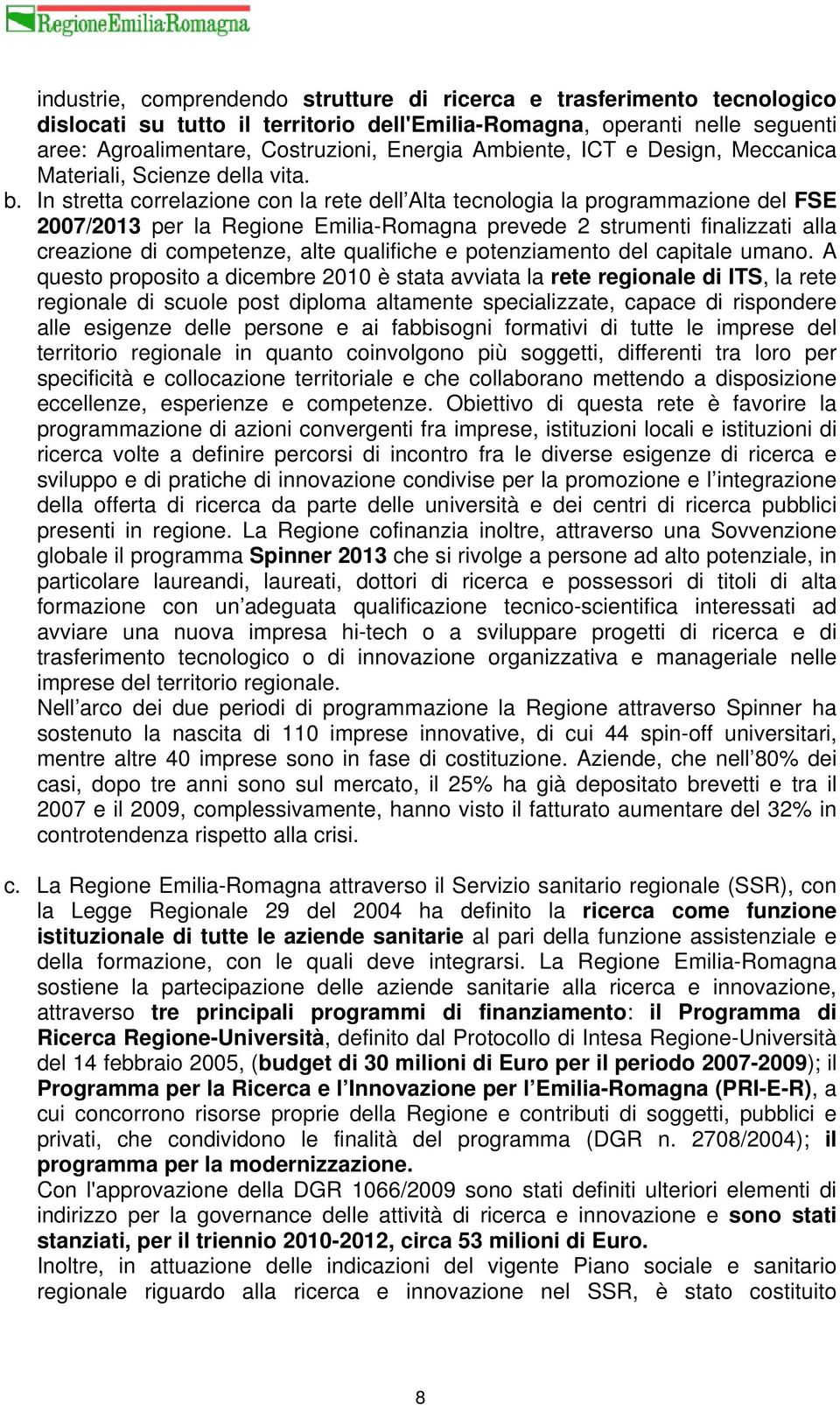 In stretta correlazione con la rete dell Alta tecnologia la programmazione del FSE 2007/2013 per la Regione Emilia-Romagna prevede 2 strumenti finalizzati alla creazione di competenze, alte