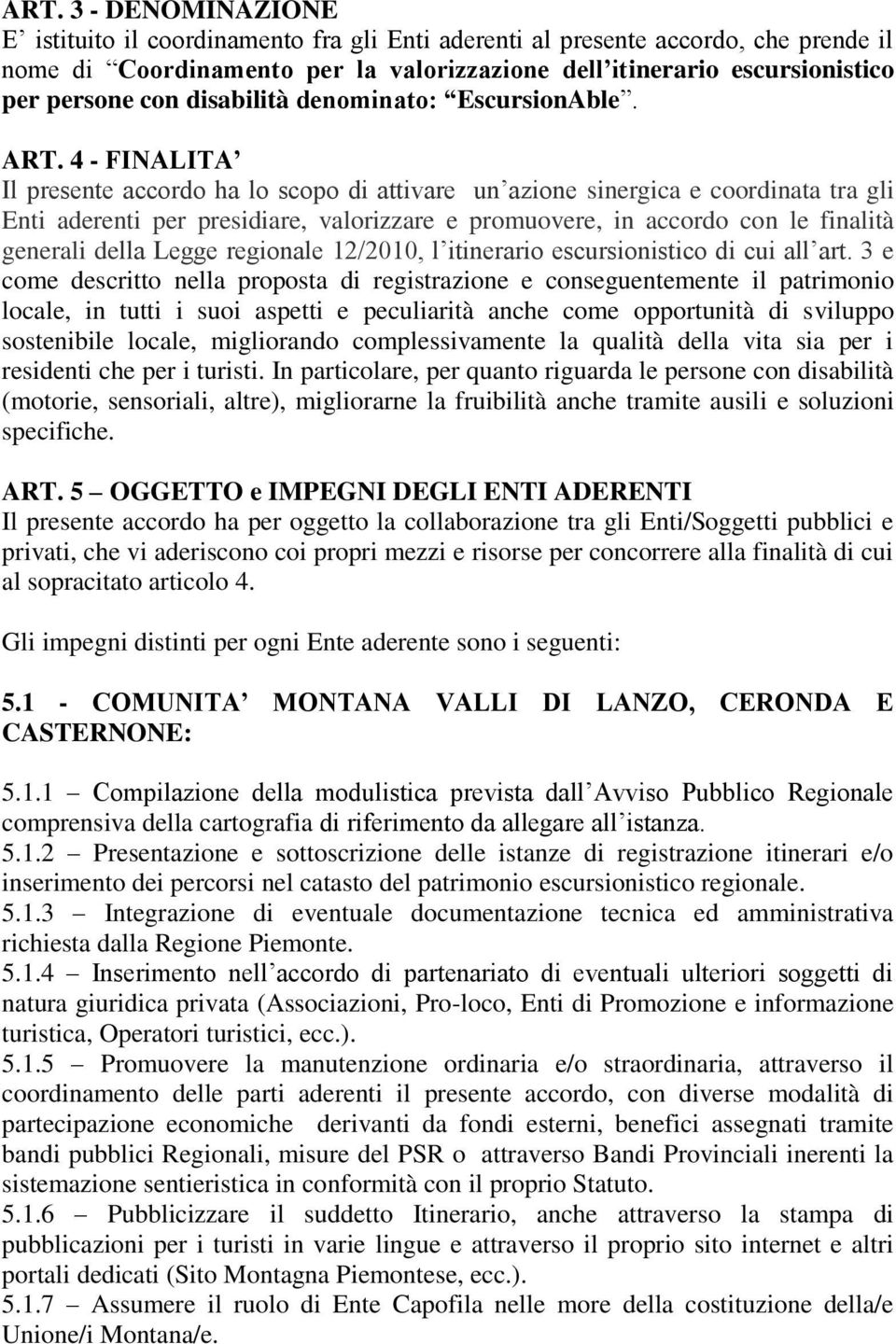 4 - FINALITA Il presente accordo ha lo scopo di attivare un azione sinergica e coordinata tra gli Enti aderenti per presidiare, valorizzare e promuovere, in accordo con le finalità generali della