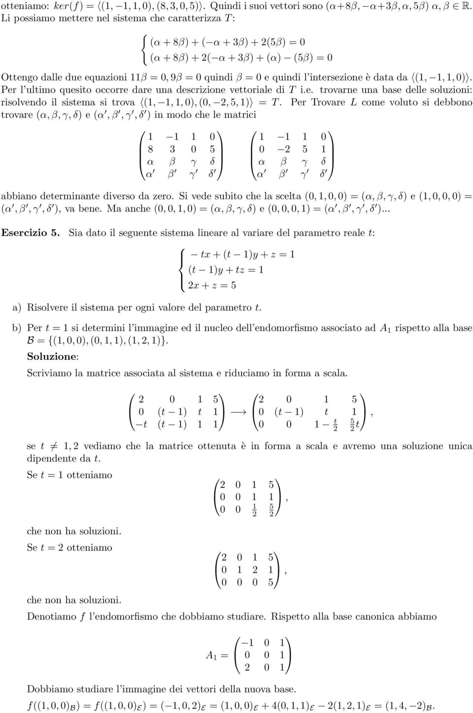 da (1, 1, 1, ). Per l ultimo quesito occorre dare una descrizione vettoriale di T i.e. trovarne una base delle soluzioni: risolvendo il sistema si trova (1, 1, 1, ), (,, 5, 1) = T.