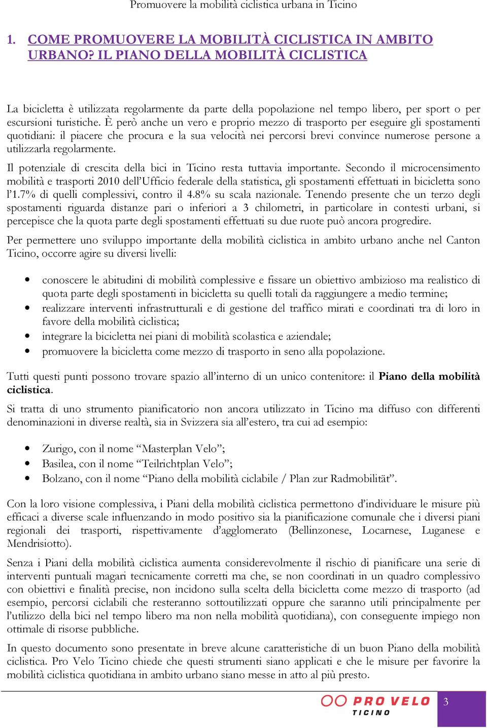 È però anche un vero e proprio mezzo di trasporto per eseguire gli spostamenti quotidiani: il piacere che procura e la sua velocità nei percorsi brevi convince numerose persone a utilizzarla